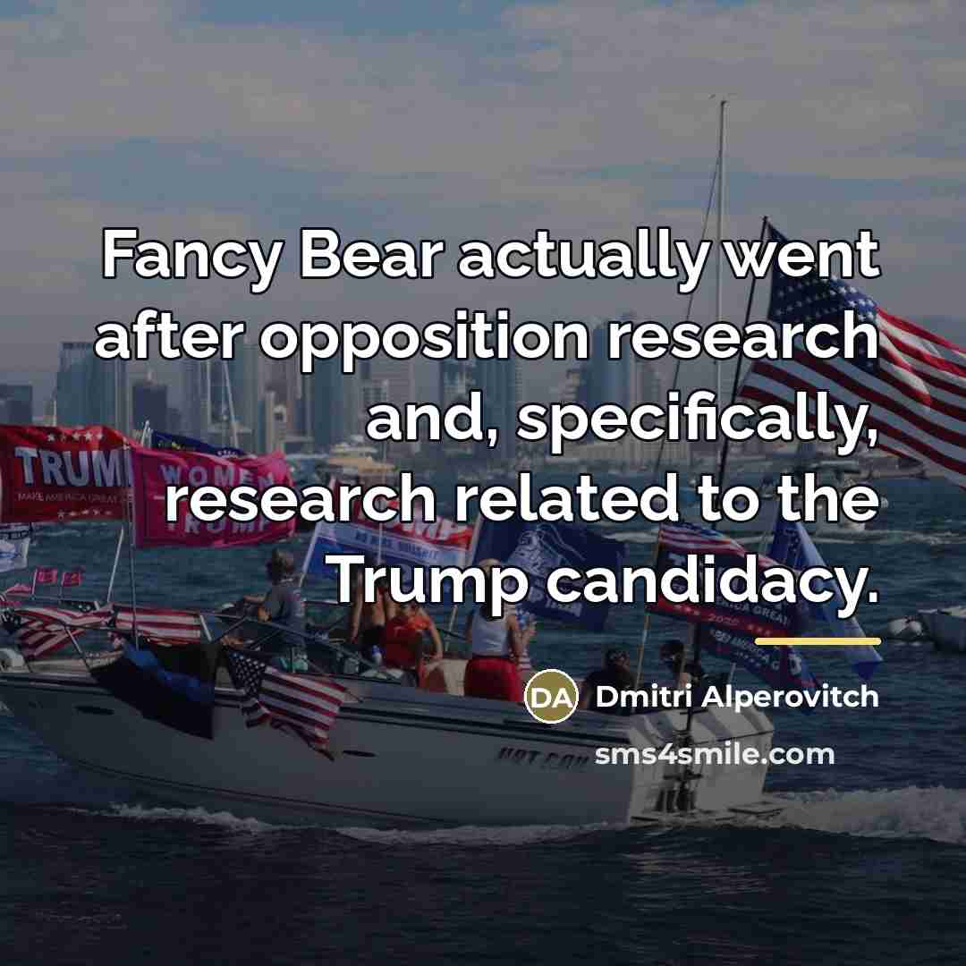 “Fancy Bear actually went after opposition research and, specifically, research…” quote by Dmitri Alperovitch