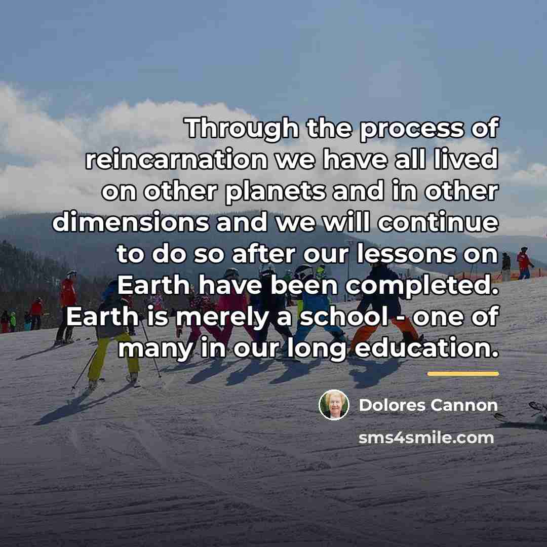 “Through the process of reincarnation we have all lived on…” quote by Dolores Cannon