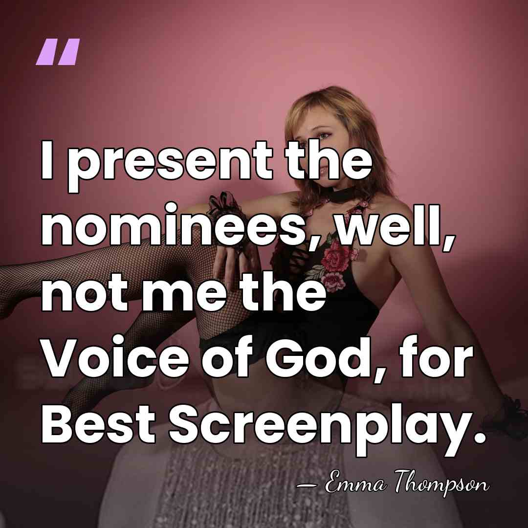 I present the nominees, well, not me the Voice of God, for&hellip; - Emma Thompson