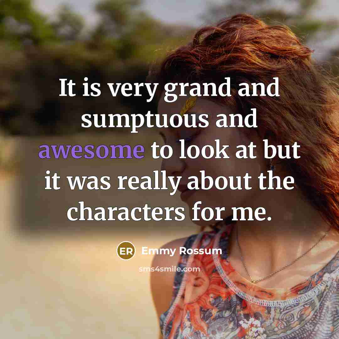 “It is very grand and sumptuous and awesome to look…” quote by Emmy Rossum