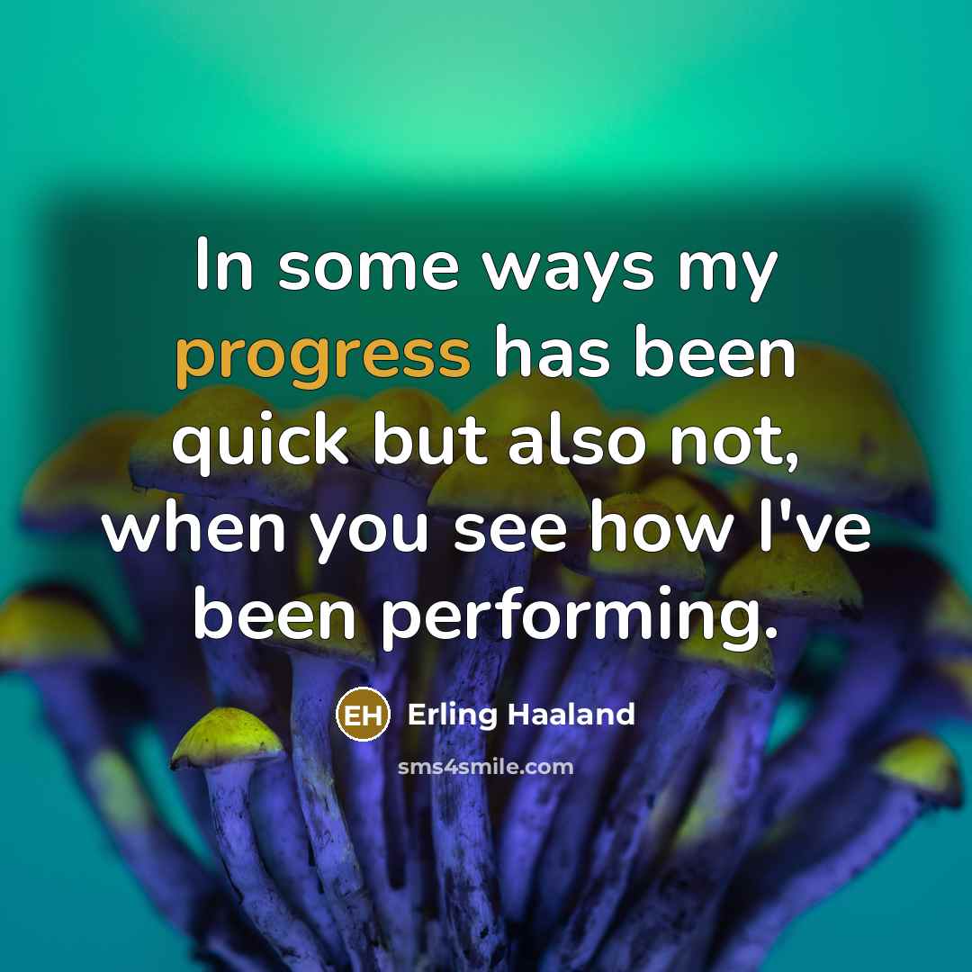 “In some ways my progress has been quick but also…” quote by Erling Haaland