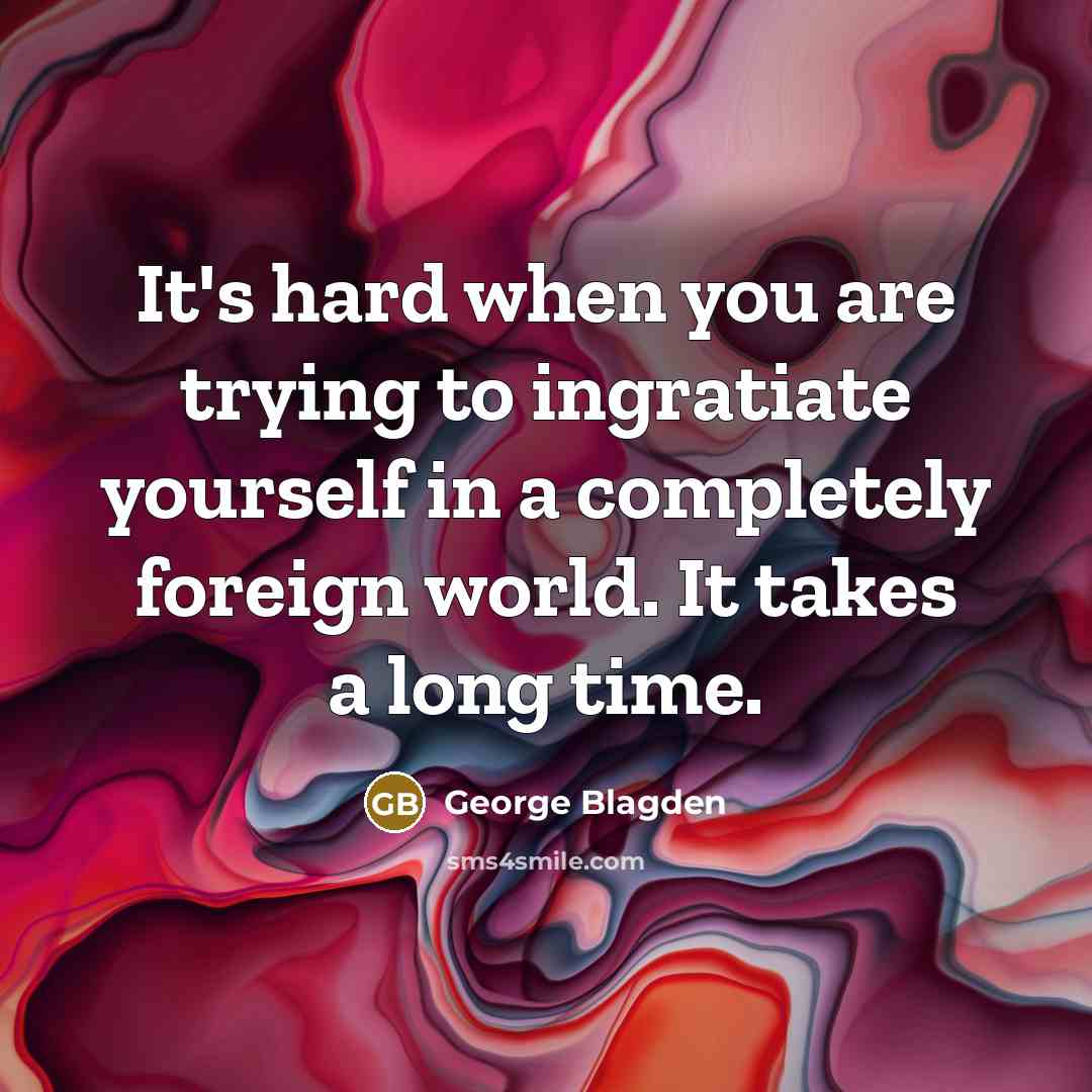 “It's hard when you are trying to ingratiate yourself in…” quote by George Blagden