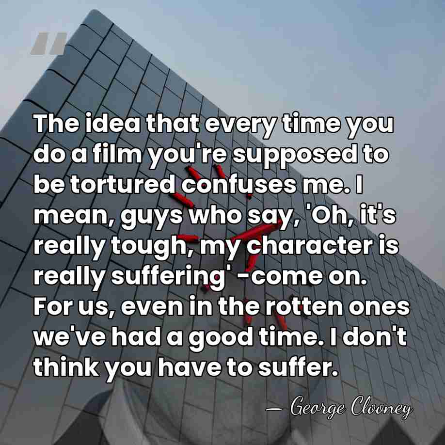 The idea that every time you do a film you're supposed to&hellip; - George Clooney