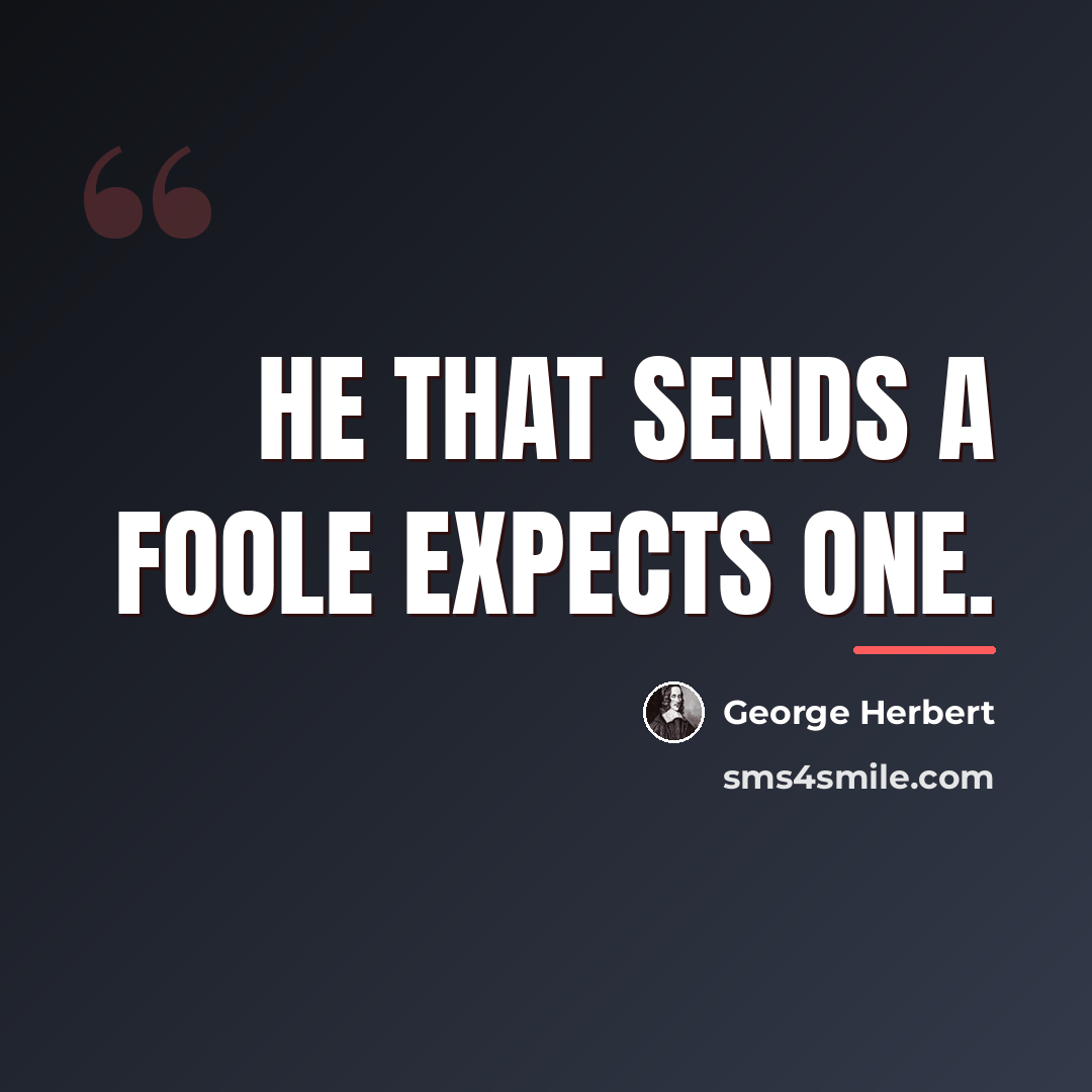 “He that sends a foole expects one.…” quote by George Herbert
