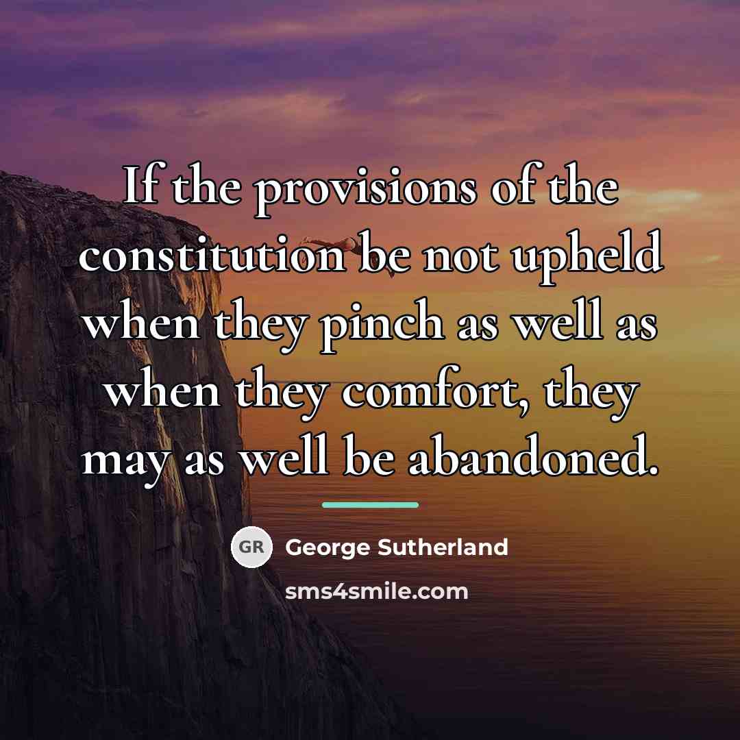 “If the provisions of the constitution be not upheld when…” quote by George Sutherland
