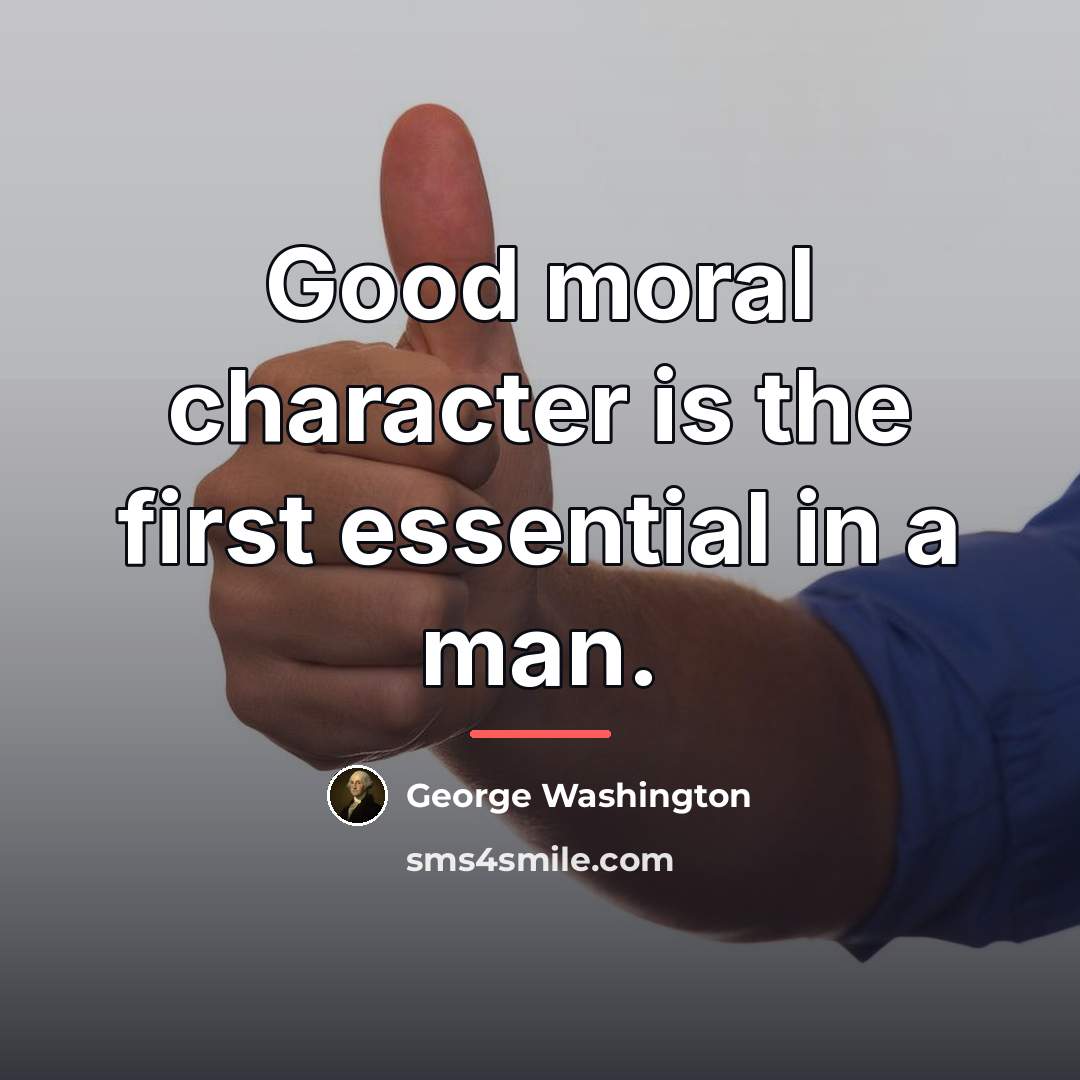 “Good moral character is the first essential in a man.…” quote by George Washington