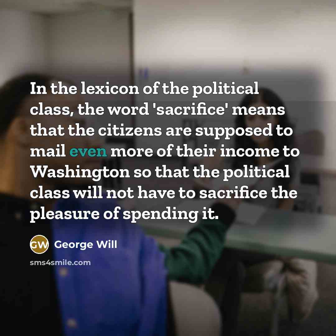 “In the lexicon of the political class, the word 'sacrifice'…” quote by George Will