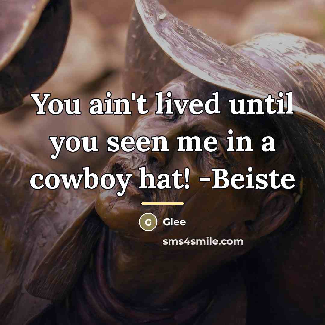 “You ain't lived until you seen me in a cowboy…” quote by Glee