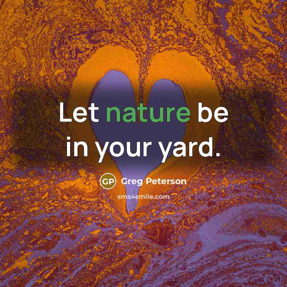 “Let nature be in your yard.…” quote by Greg Peterson