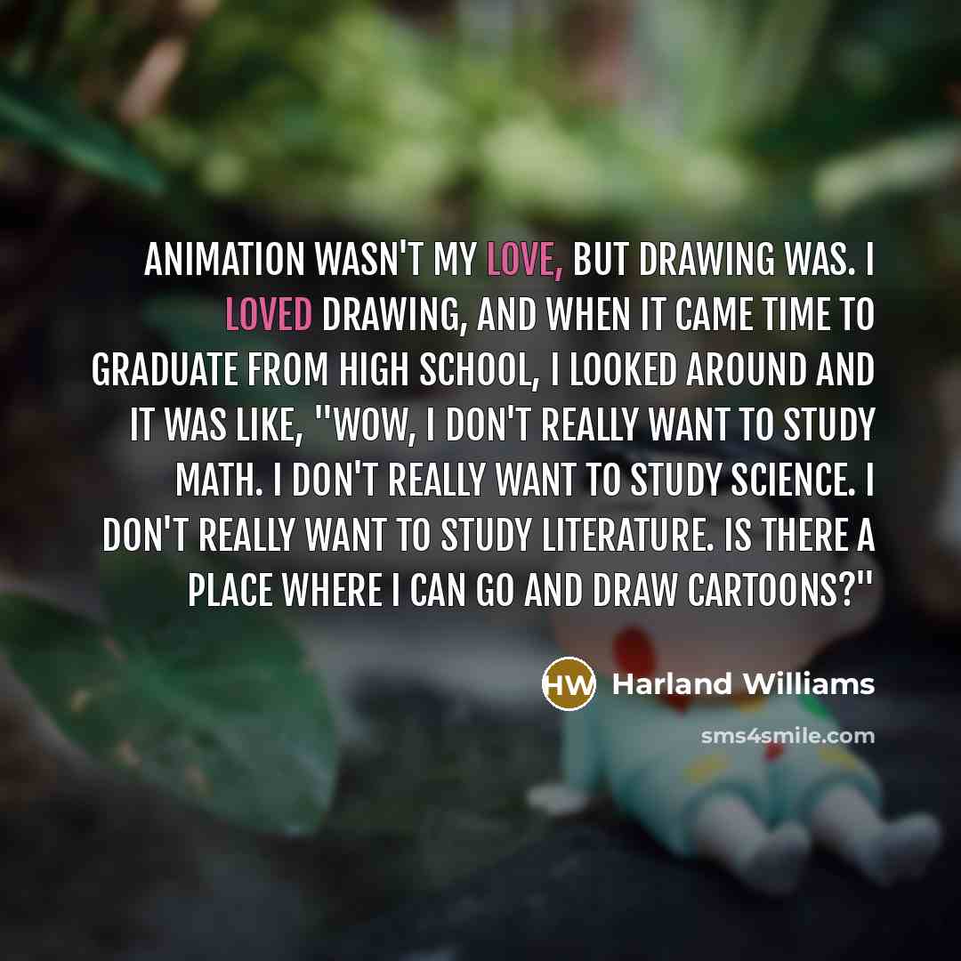“Animation wasn't my love, but drawing was. I loved drawing,…” quote by Harland Williams