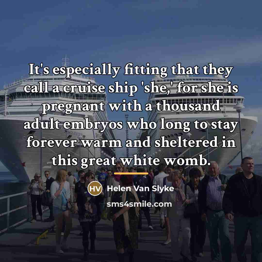 “It's especially fitting that they call a cruise ship 'she,'…” quote by Helen Van Slyke