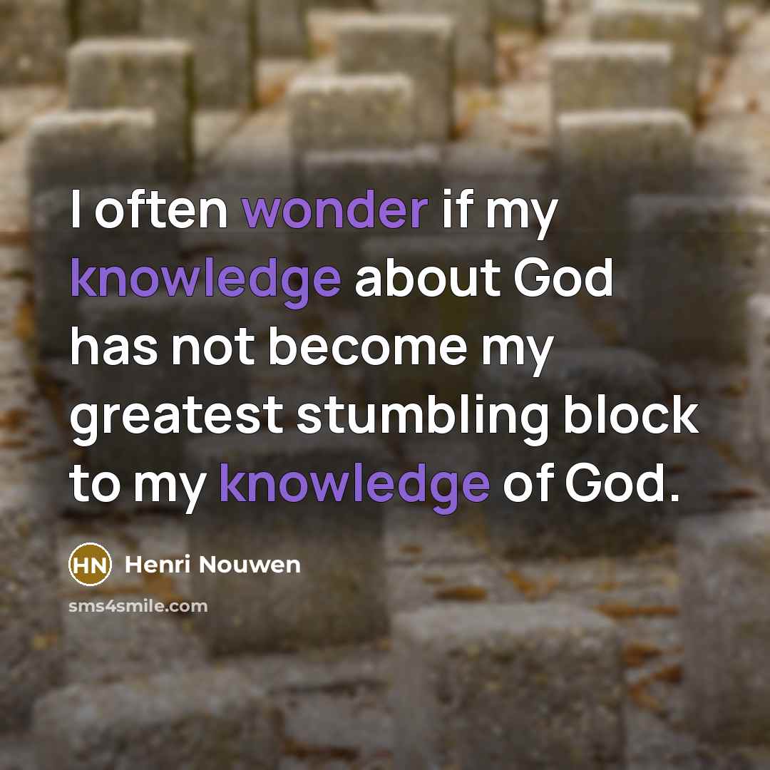 “I often wonder if my knowledge about God has not…” quote by Henri Nouwen