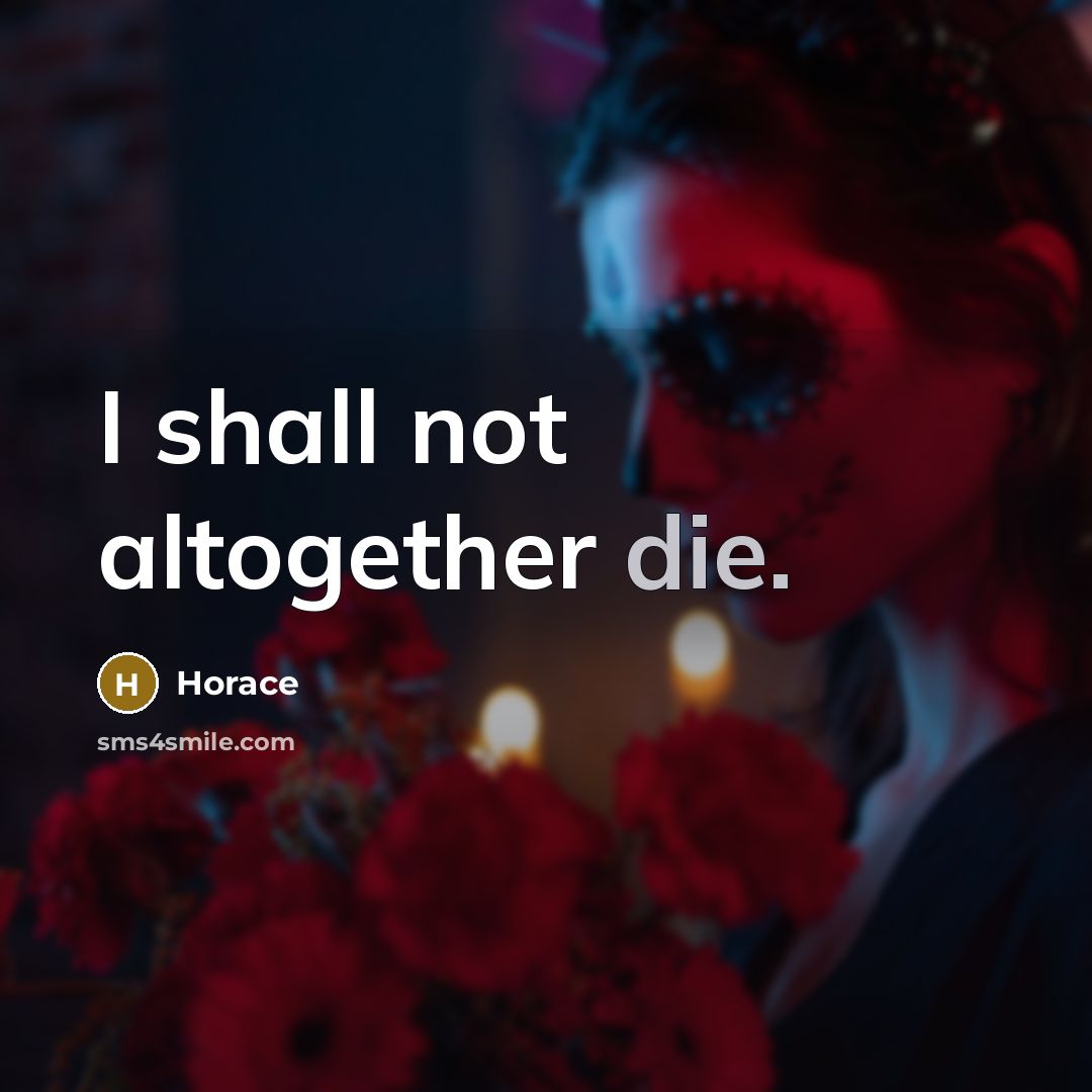 “I shall not altogether die.…” quote by Horace