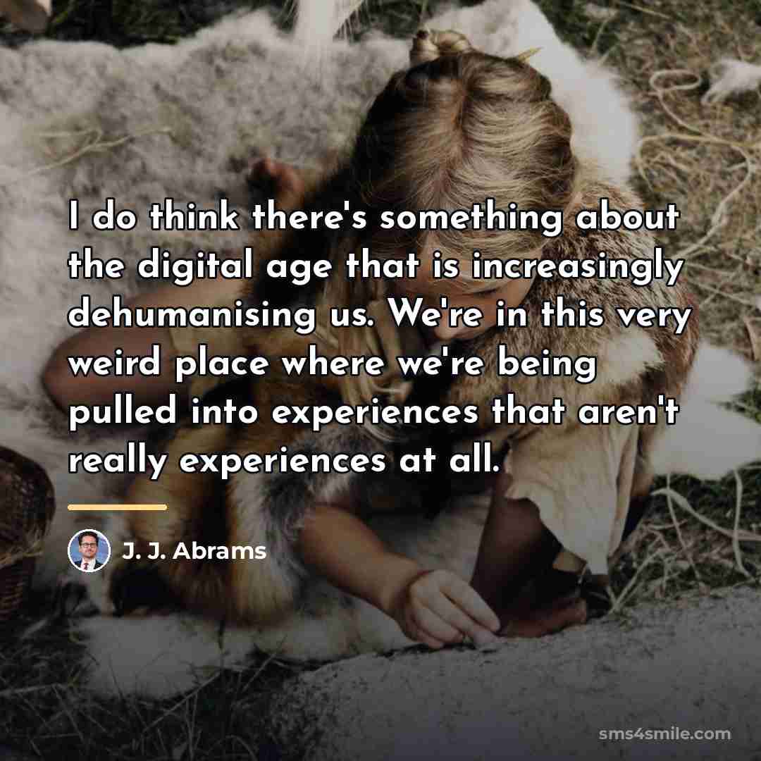 “I do think there's something about the digital age that…” quote by J. J. Abrams