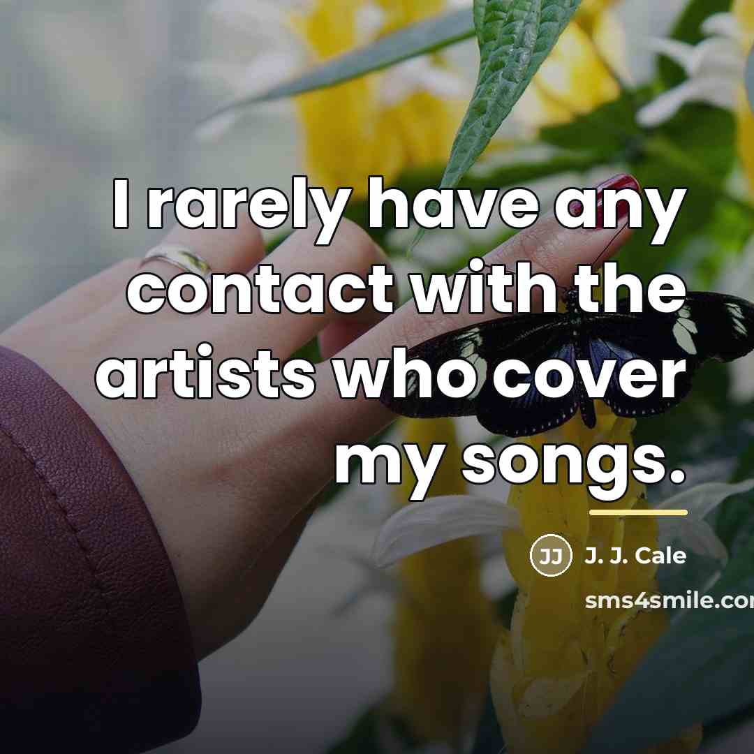 “I rarely have any contact with the artists who cover…” quote by J. J. Cale