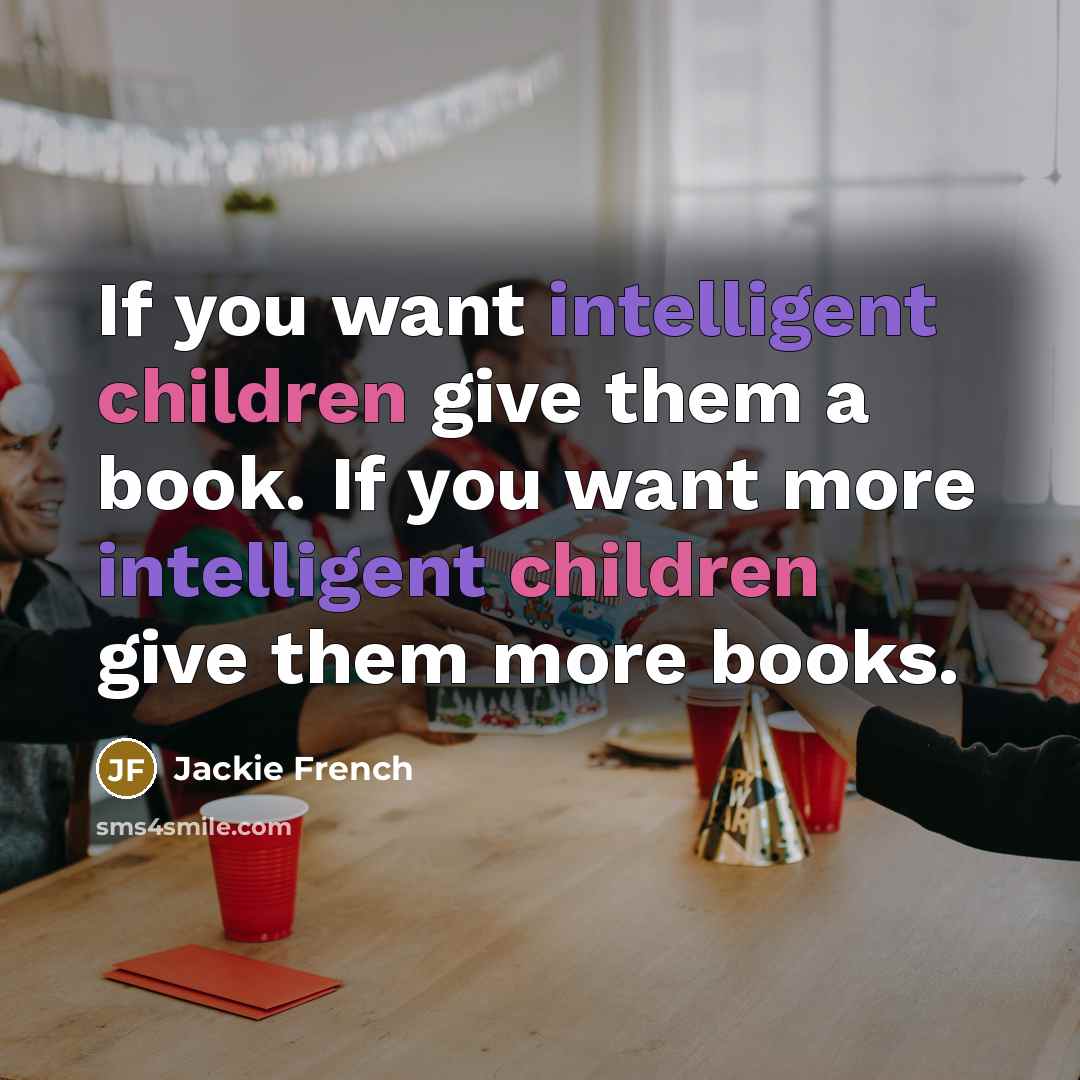 “If you want intelligent children give them a book. If…” quote by Jackie French