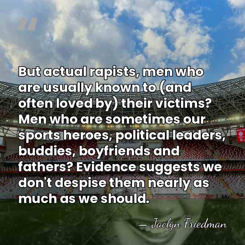 But actual rapists, men who are usually known to (and often loved&hellip; - Jaclyn Friedman