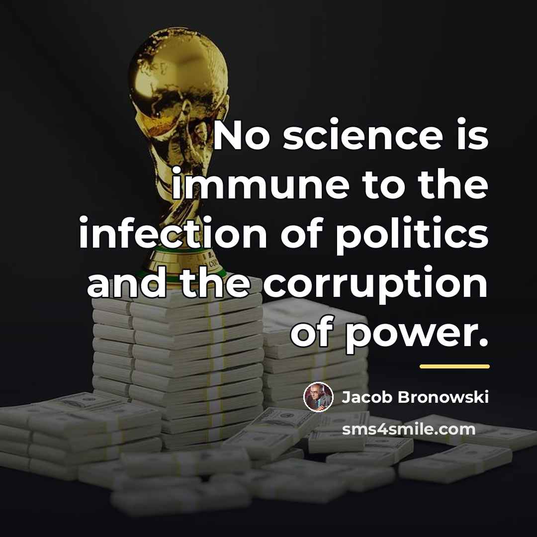 “No science is immune to the infection of politics and…” quote by Jacob Bronowski