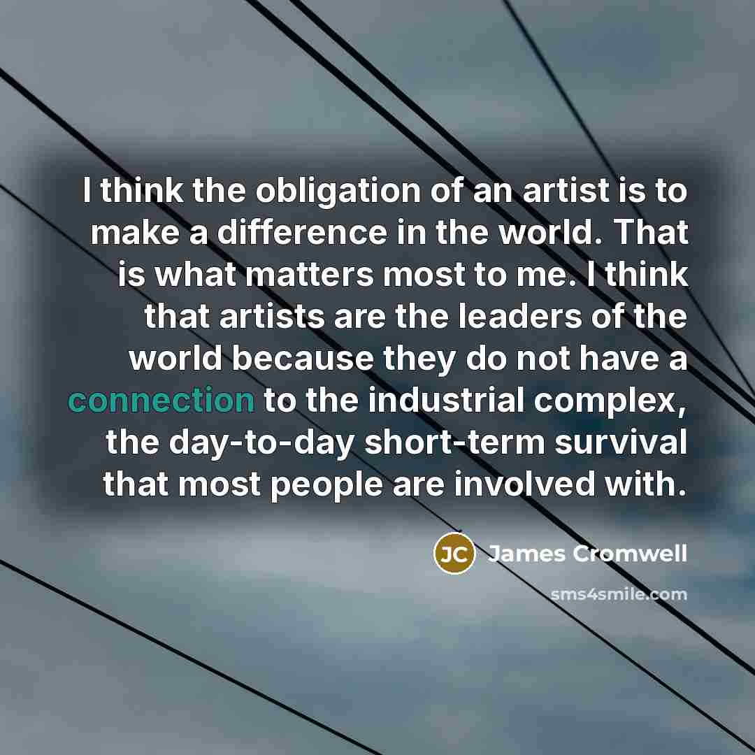 “I think the obligation of an artist is to make…” quote by James Cromwell