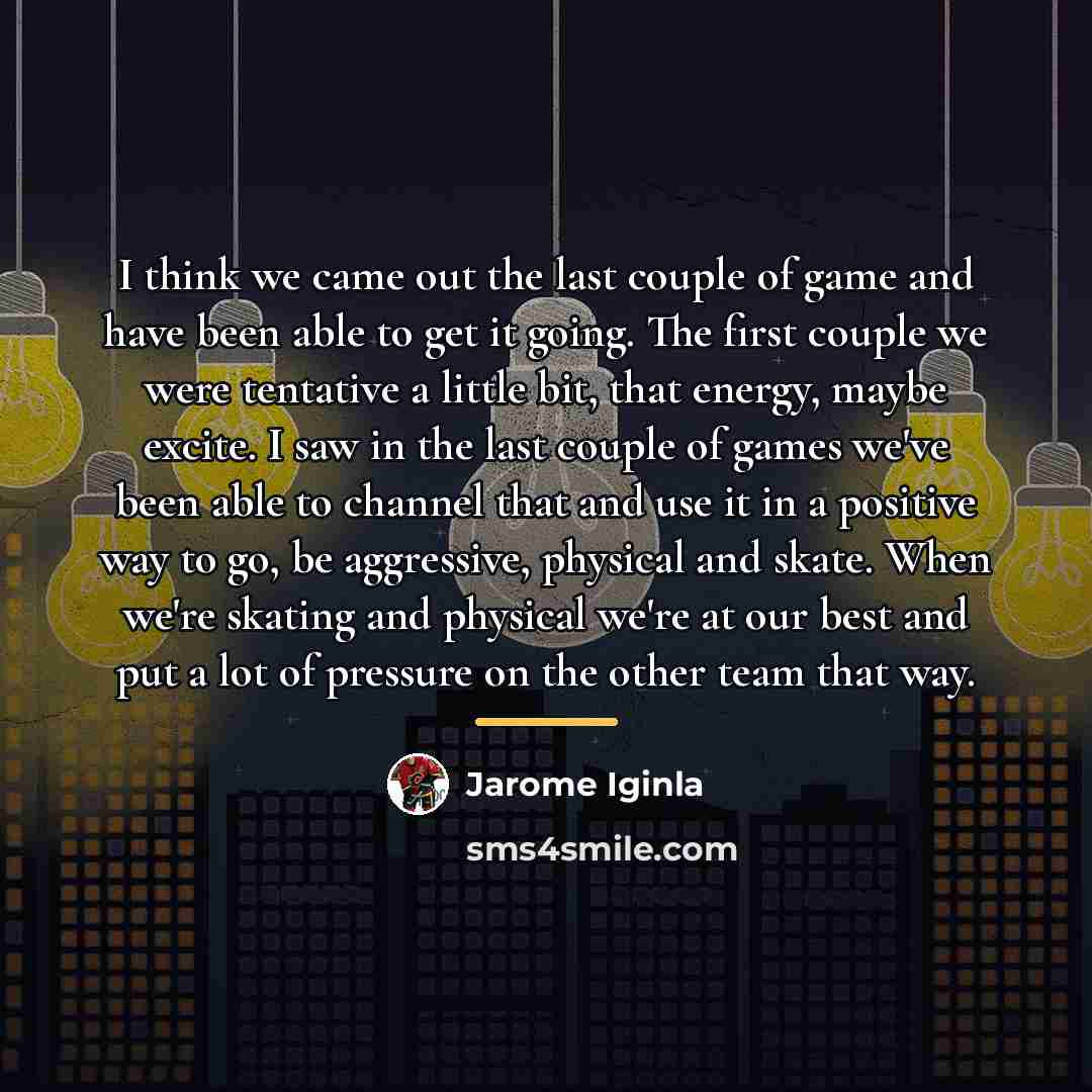 “I think we came out the last couple of game…” quote by Jarome Iginla