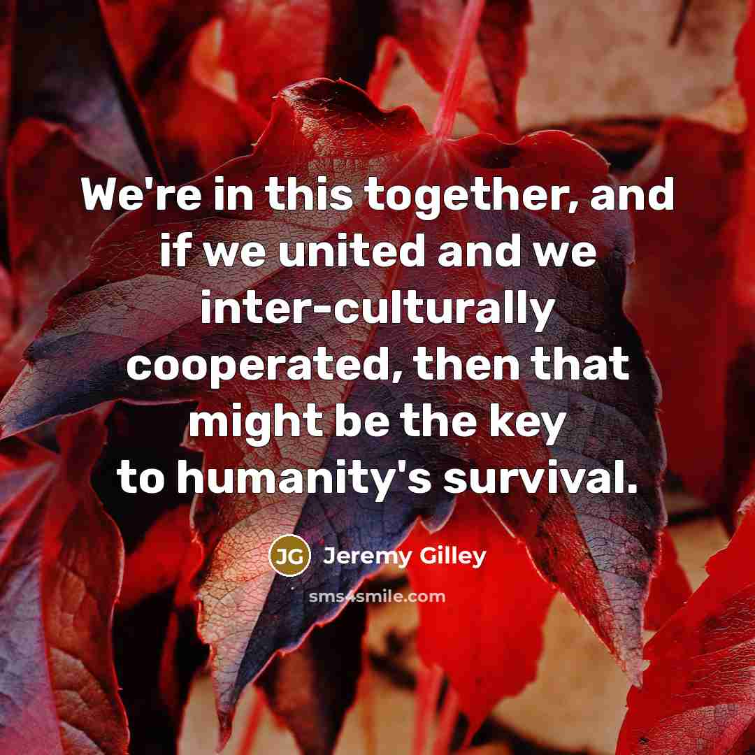 “We're in this together, and if we united and we…” quote by Jeremy Gilley