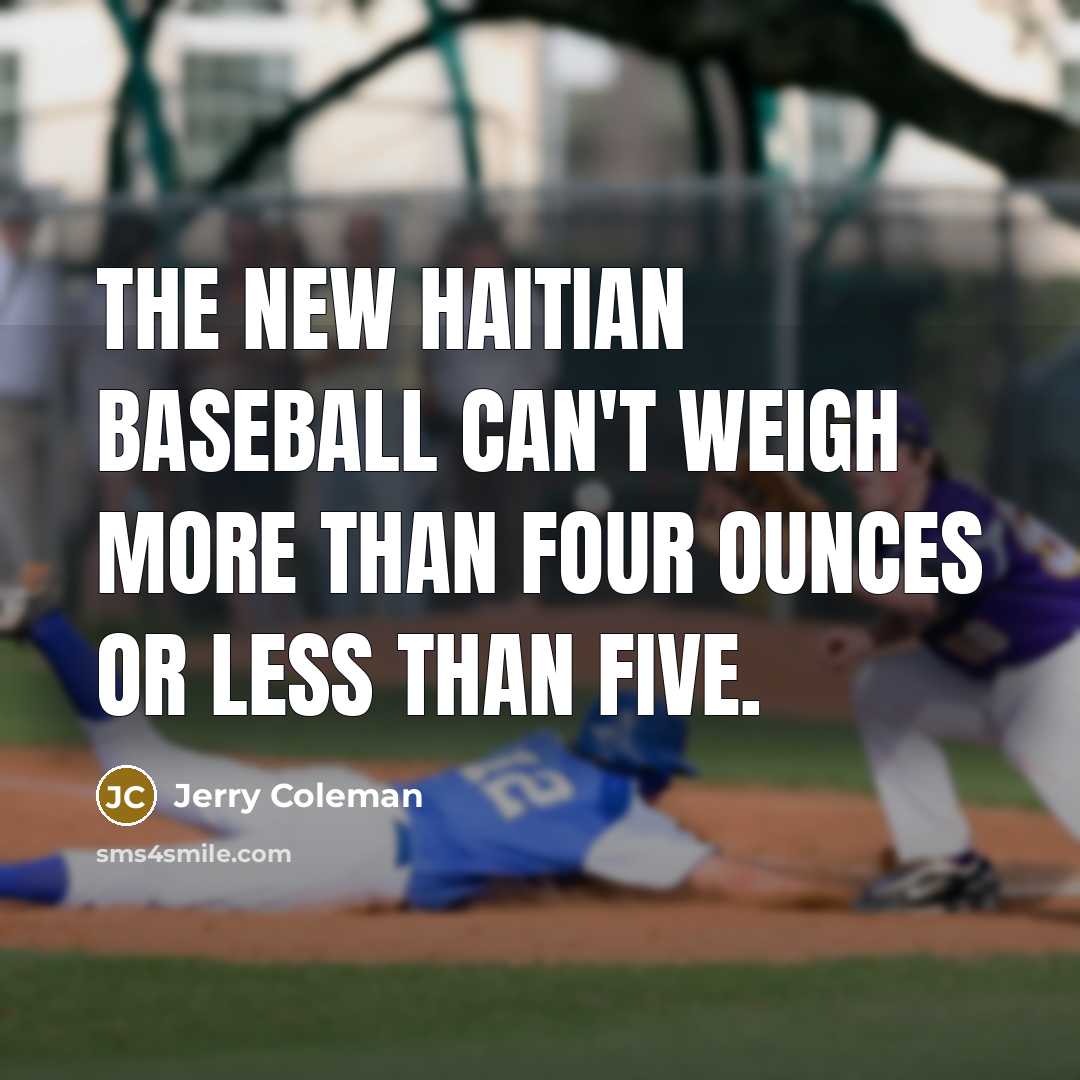 “The new Haitian baseball can't weigh more than four ounces…” quote by Jerry Coleman