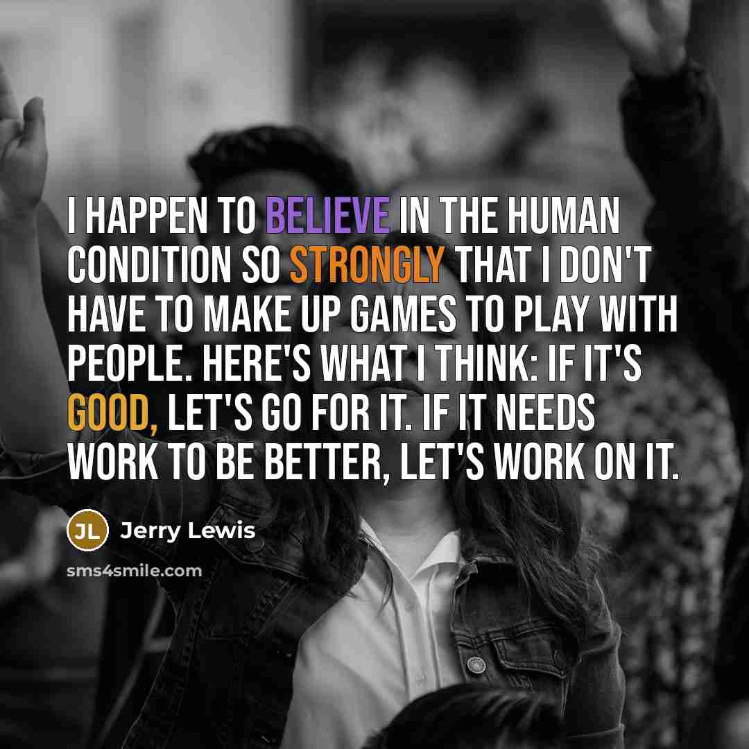 “I happen to believe in the human condition so strongly…” quote by Jerry Lewis