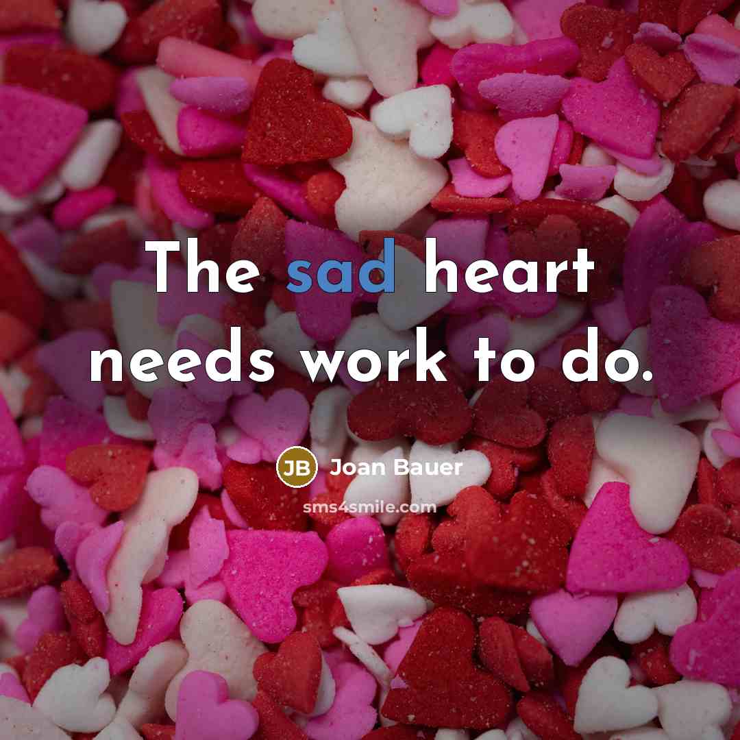 “The sad heart needs work to do.…” quote by Joan Bauer