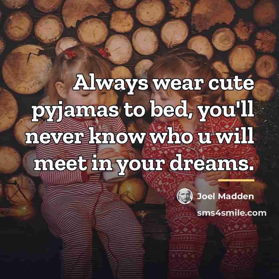 “Always wear cute pyjamas to bed, you'll never know who…” quote by Joel Madden