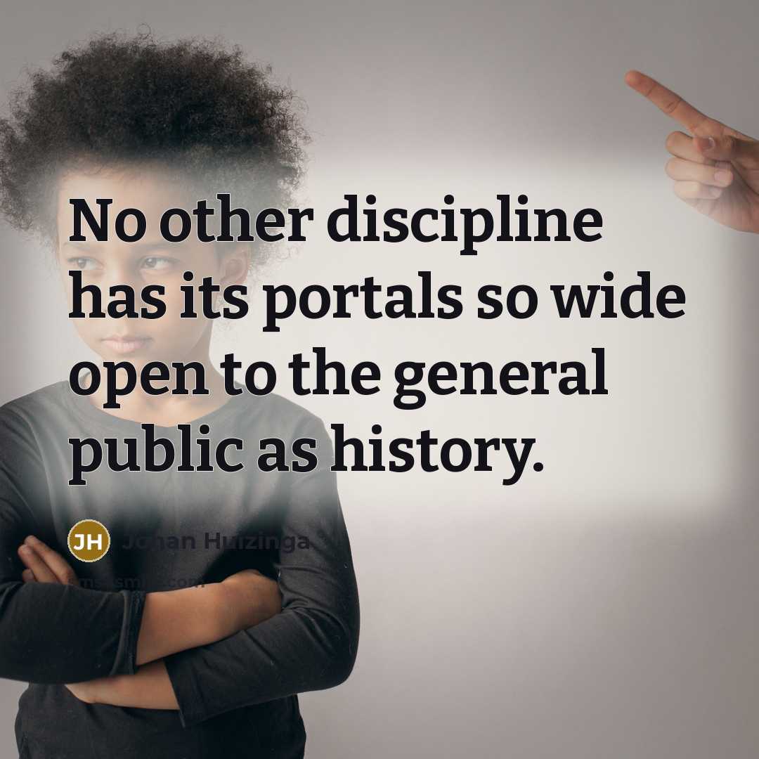 “No other discipline has its portals so wide open to…” quote by Johan Huizinga