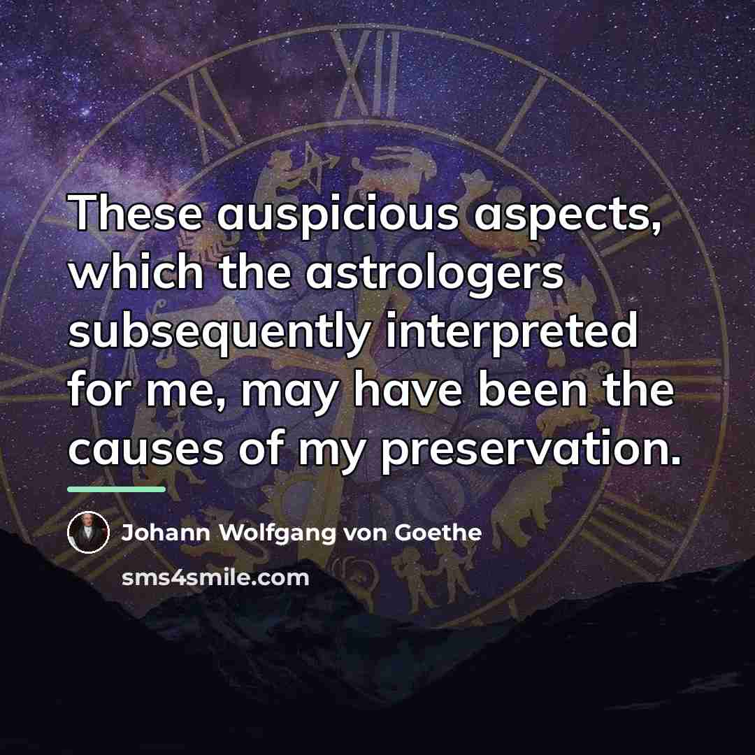 “These auspicious aspects, which the astrologers subsequently interpreted for me,…” quote by Johann Wolfgang von Goethe