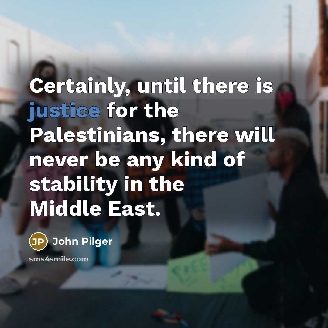 “Certainly, until there is justice for the Palestinians, there will…” quote by John Pilger