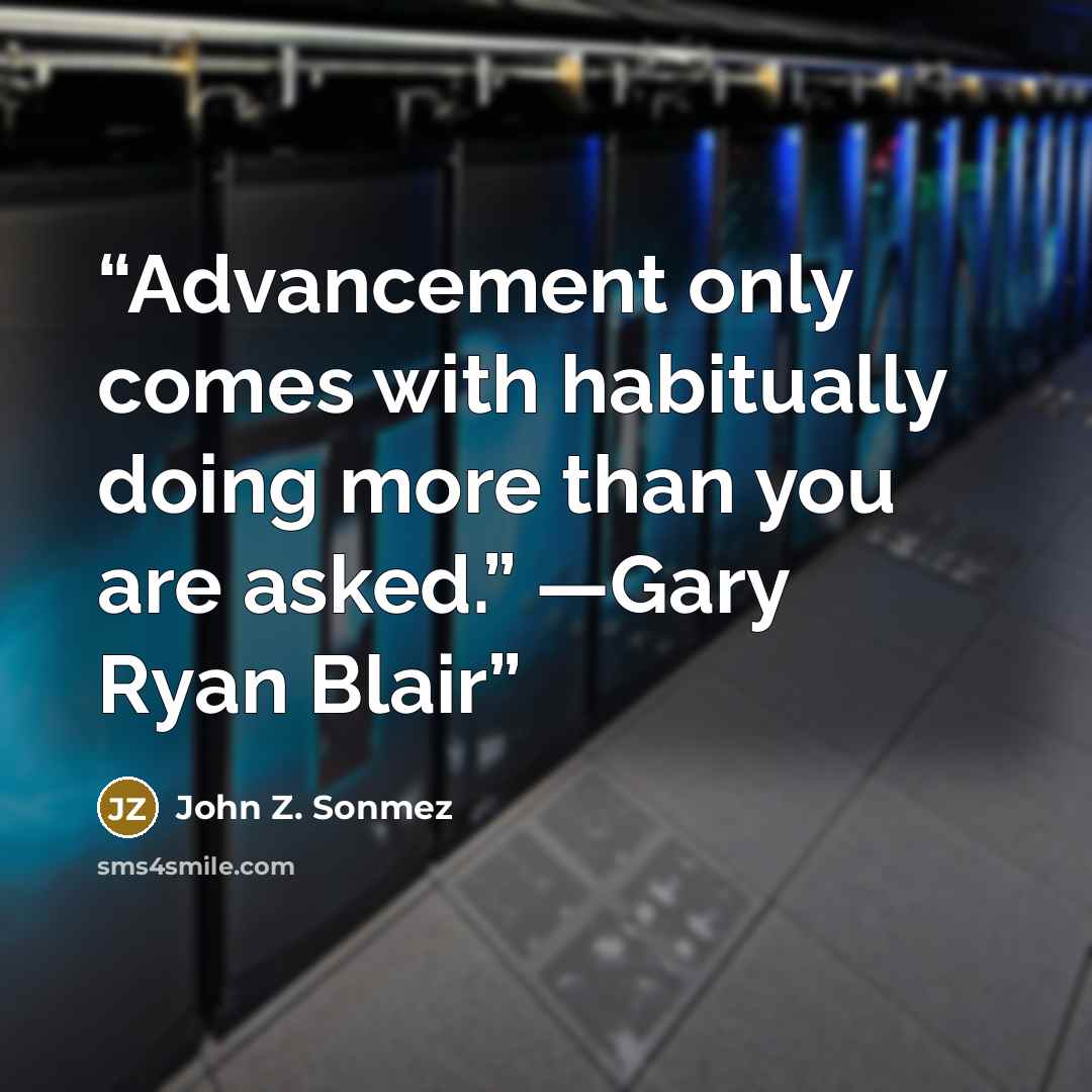 “Advancement only comes with habitually doing more than you are asked.” —Gary Ryan Blair” quote by John Z. Sonmez