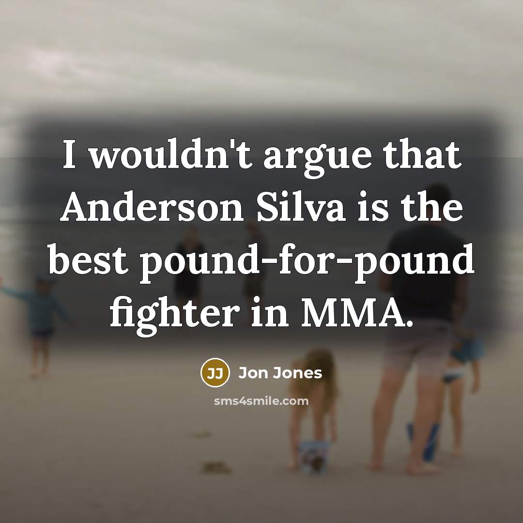 “I wouldn't argue that Anderson Silva is the best pound-for-pound…” quote by Jon Jones