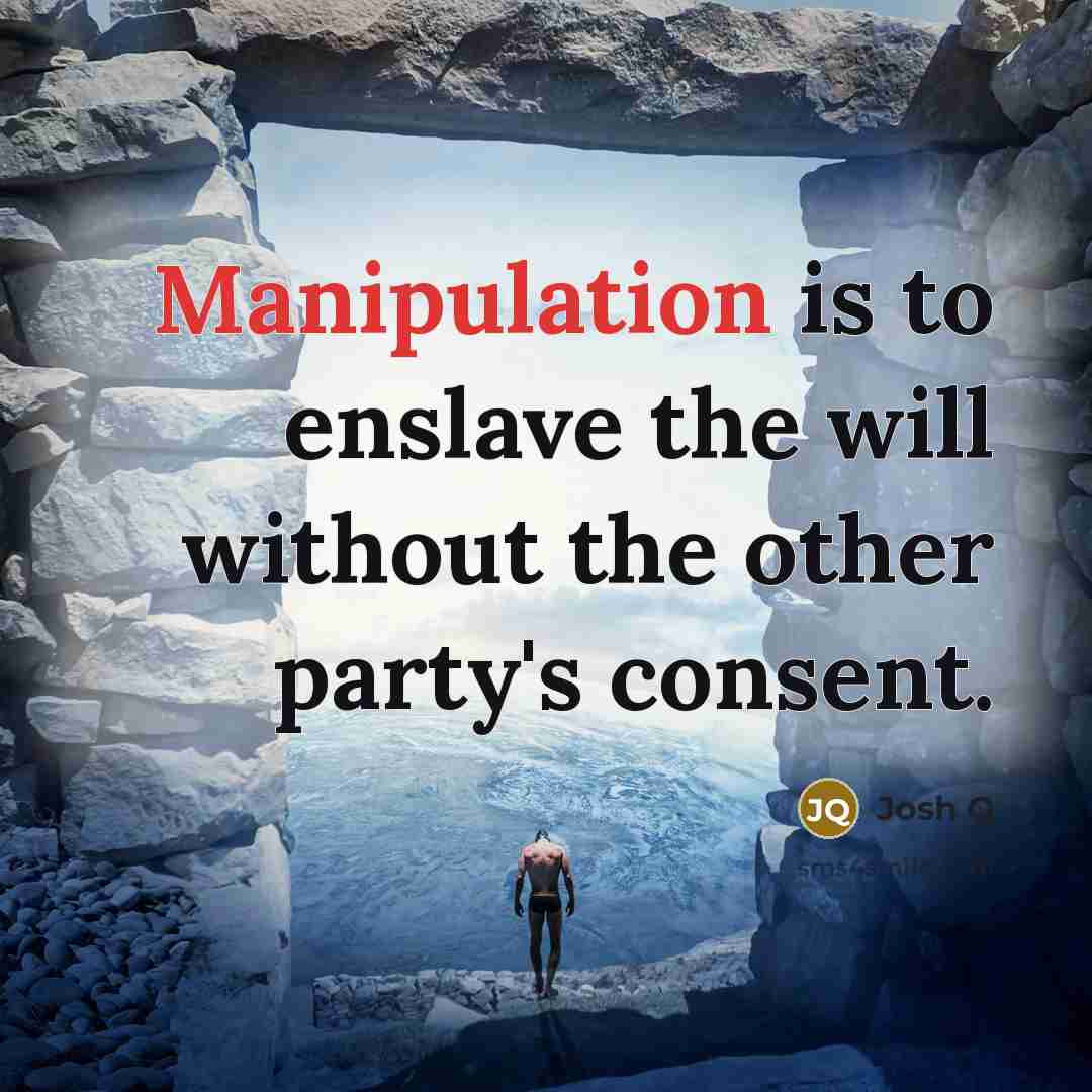 “Manipulation is to enslave the will without the other party's…” quote by Josh Q