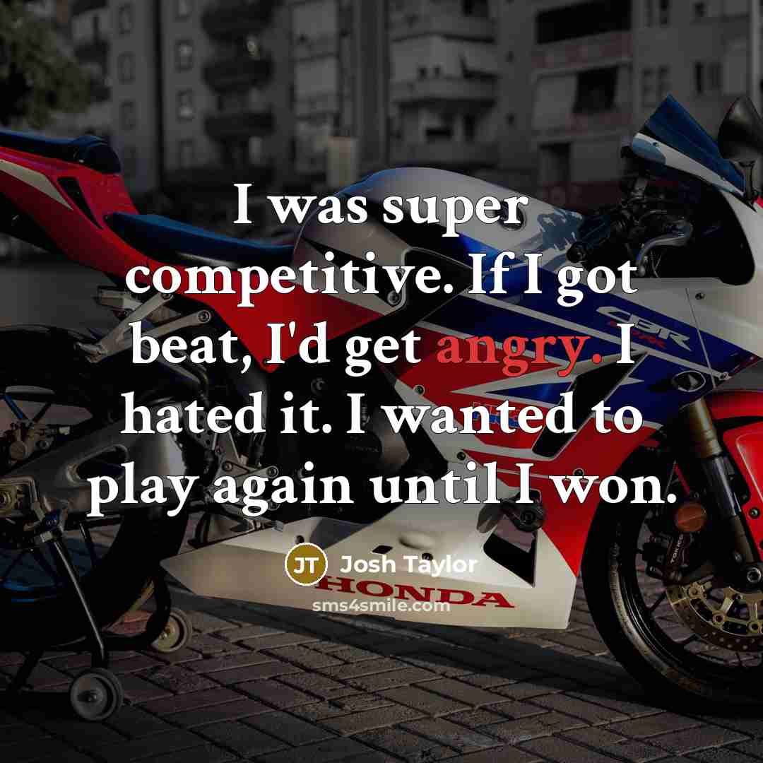 “I was super competitive. If I got beat, I'd get…” quote by Josh Taylor