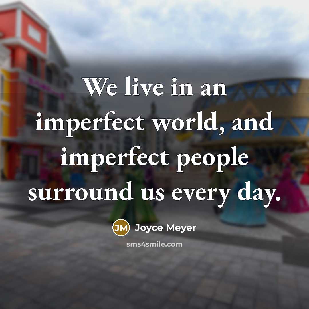 “We live in an imperfect world, and imperfect people surround…” quote by Joyce Meyer