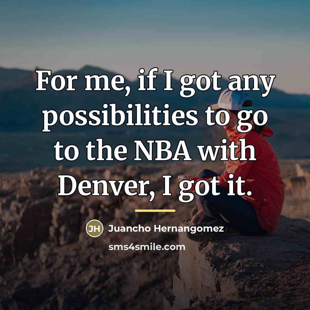 “For me, if I got any possibilities to go to…” quote by Juancho Hernangomez