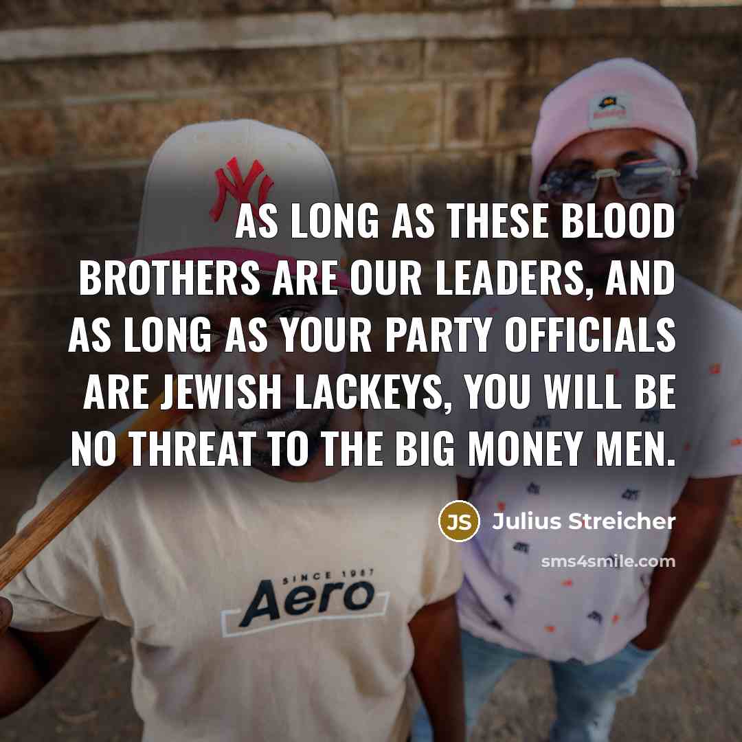 “As long as these blood brothers are our leaders, and…” quote by Julius Streicher