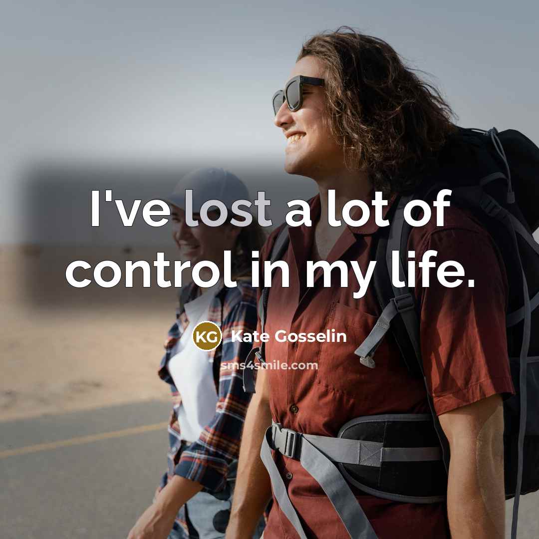 “I've lost a lot of control in my life.…” quote by Kate Gosselin