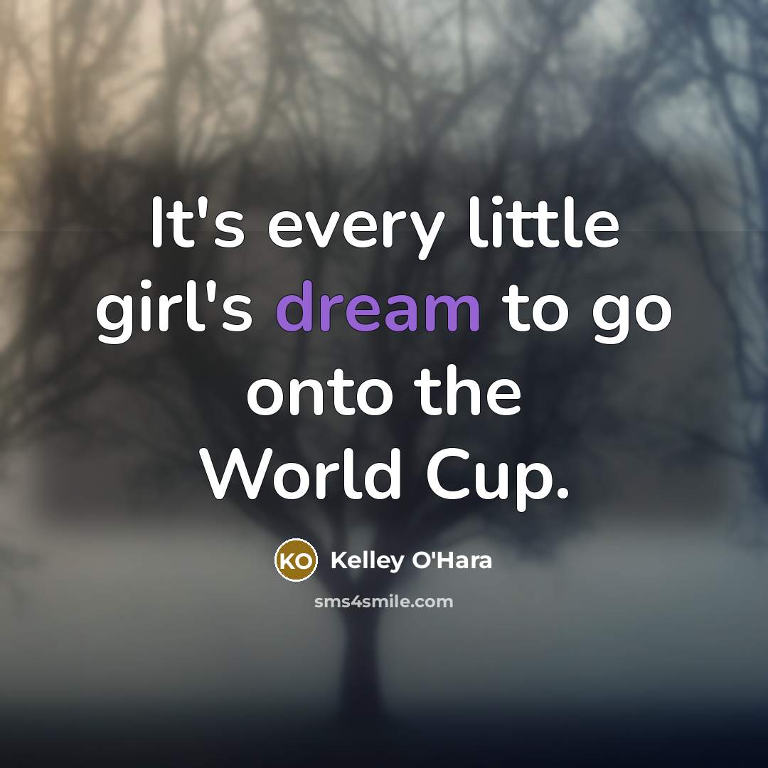“It's every little girl's dream to go onto the World…” quote by Kelley O'Hara