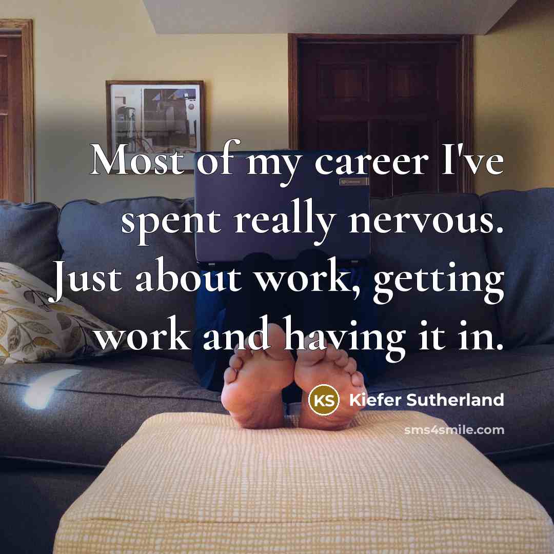 “Most of my career I've spent really nervous. Just about…” quote by Kiefer Sutherland