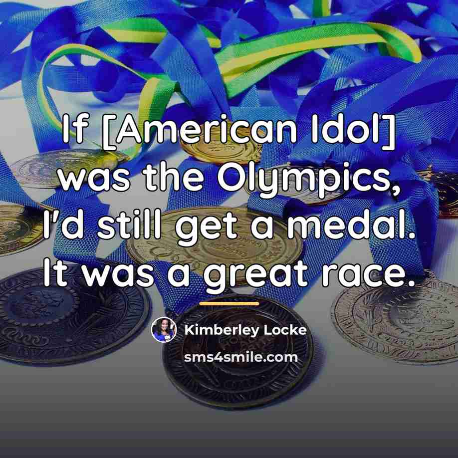 “If [American Idol] was the Olympics, I'd still get a…” quote by Kimberley Locke