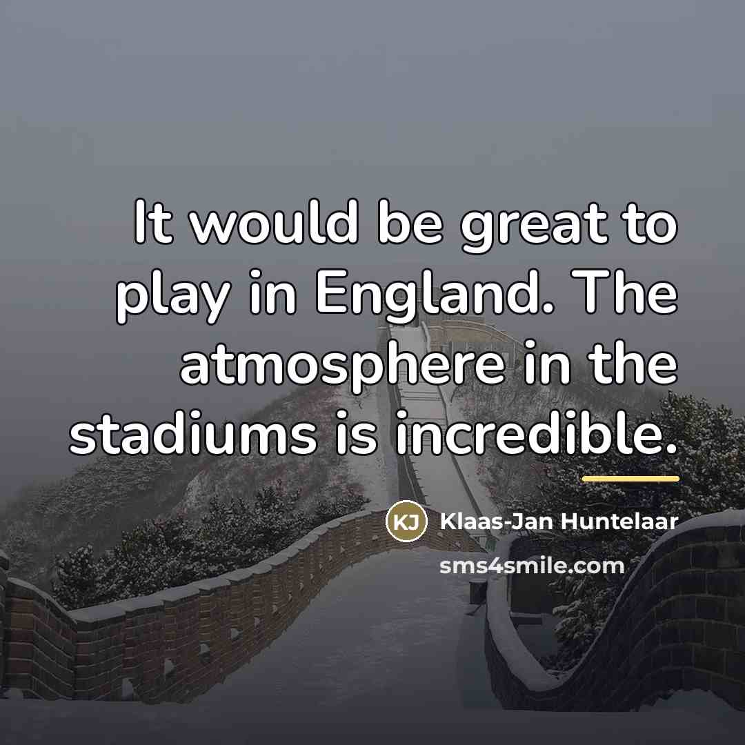 “It would be great to play in England. The atmosphere…” quote by Klaas-Jan Huntelaar