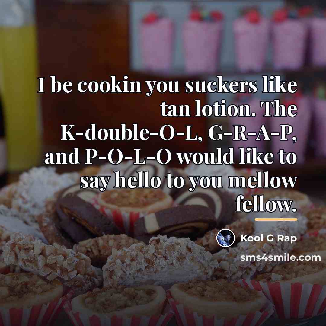“I be cookin you suckers like tan lotion. The K-double-O-L,…” quote by Kool G Rap