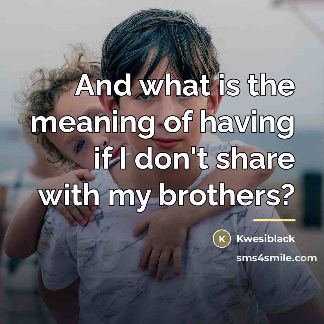 “And what is the meaning of having if I don't…” quote by Kwesiblack