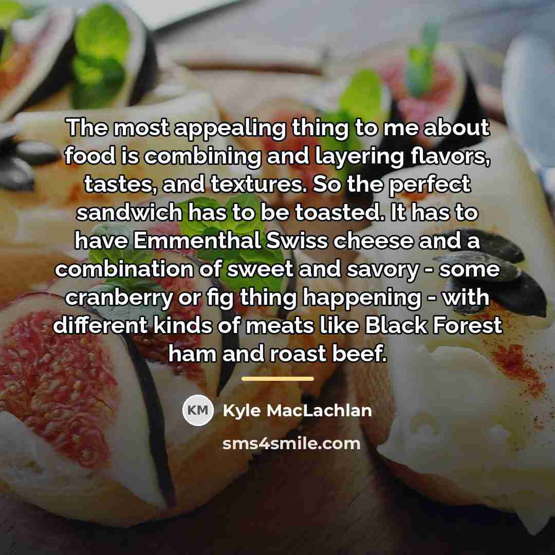 “The most appealing thing to me about food is combining…” quote by Kyle MacLachlan