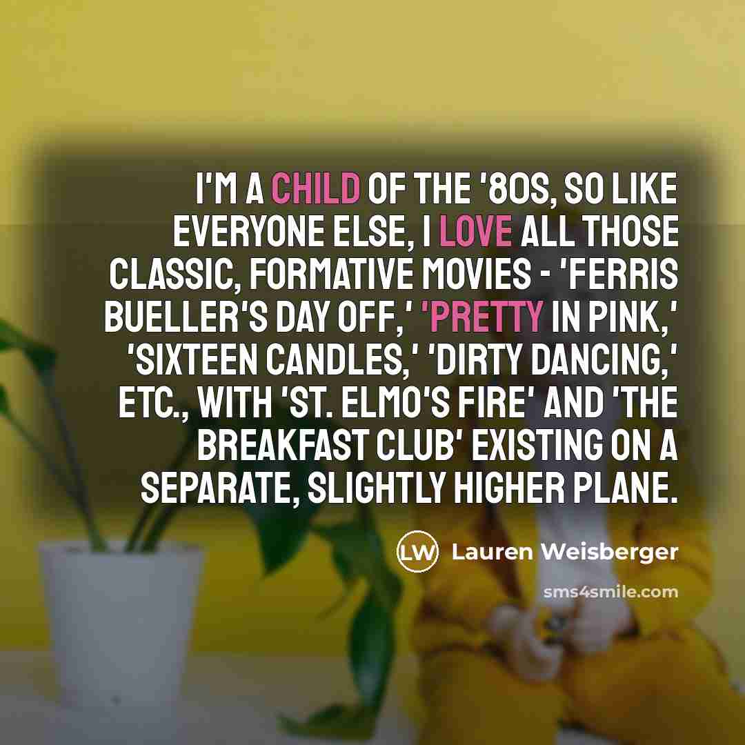 “I'm a child of the '80s, so like everyone else,…” quote by Lauren Weisberger
