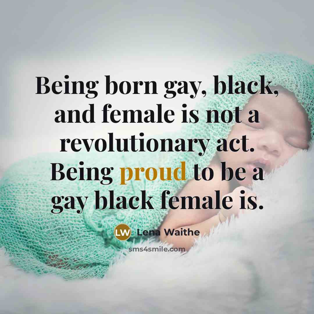 “Being born gay, black, and female is not a revolutionary…” quote by Lena Waithe