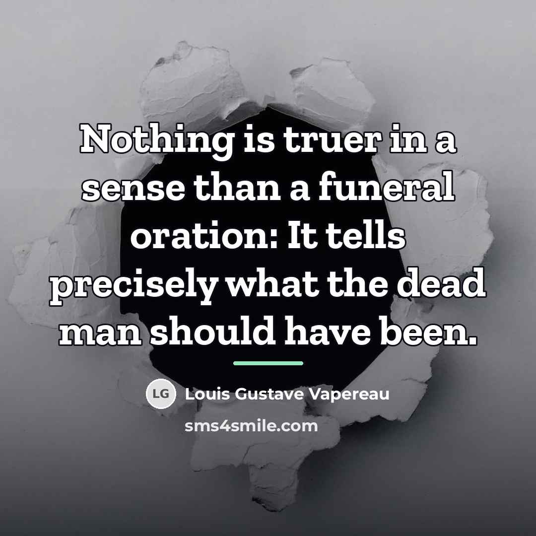 “Nothing is truer in a sense than a funeral oration:…” quote by Louis Gustave Vapereau